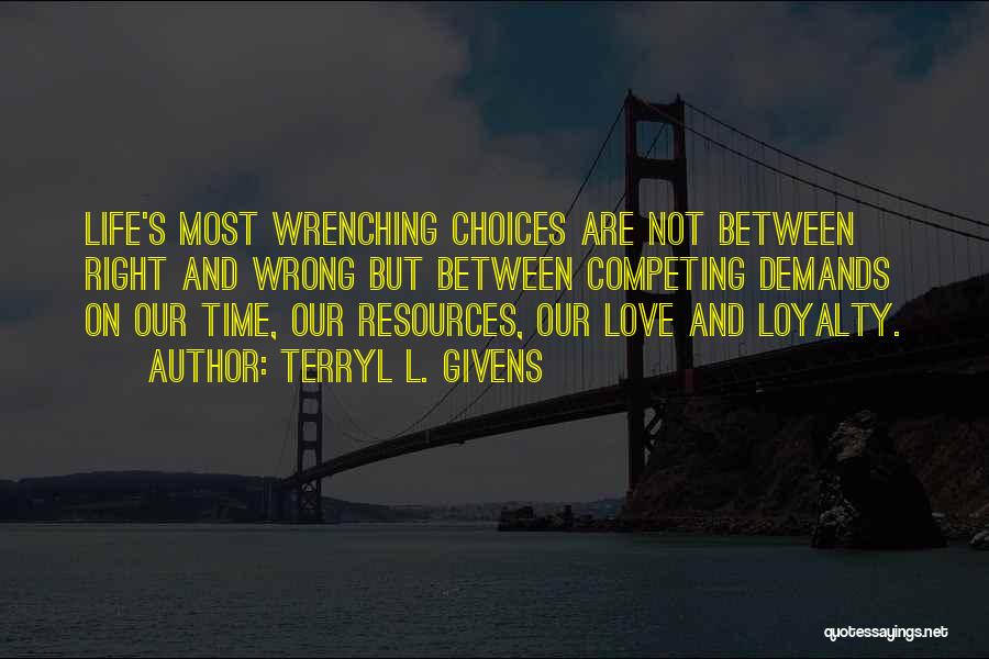 Terryl L. Givens Quotes: Life's Most Wrenching Choices Are Not Between Right And Wrong But Between Competing Demands On Our Time, Our Resources, Our