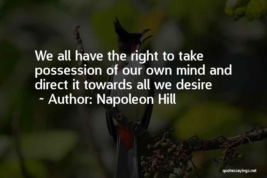 Napoleon Hill Quotes: We All Have The Right To Take Possession Of Our Own Mind And Direct It Towards All We Desire