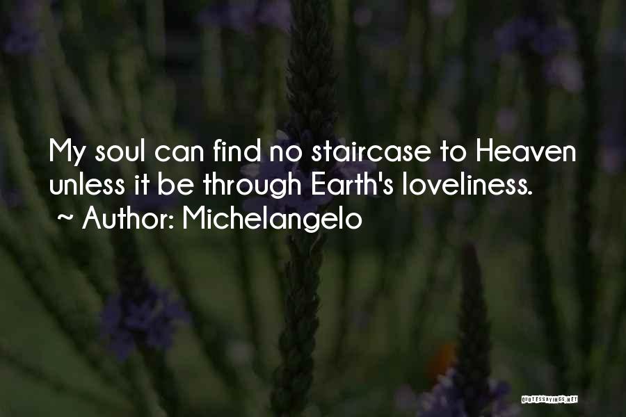 Michelangelo Quotes: My Soul Can Find No Staircase To Heaven Unless It Be Through Earth's Loveliness.