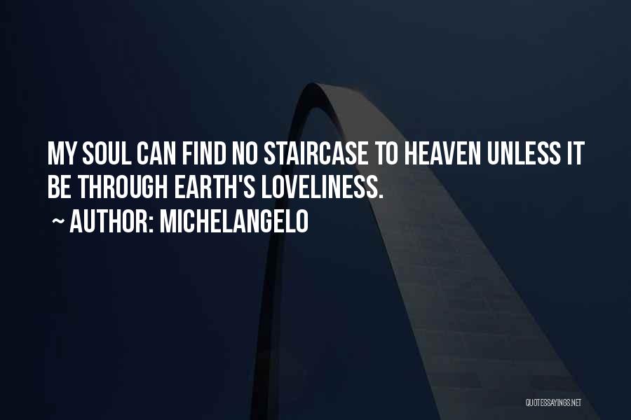 Michelangelo Quotes: My Soul Can Find No Staircase To Heaven Unless It Be Through Earth's Loveliness.