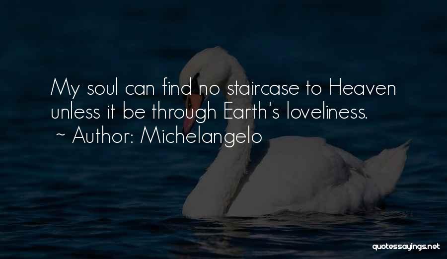 Michelangelo Quotes: My Soul Can Find No Staircase To Heaven Unless It Be Through Earth's Loveliness.