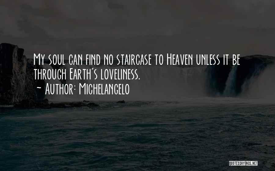 Michelangelo Quotes: My Soul Can Find No Staircase To Heaven Unless It Be Through Earth's Loveliness.