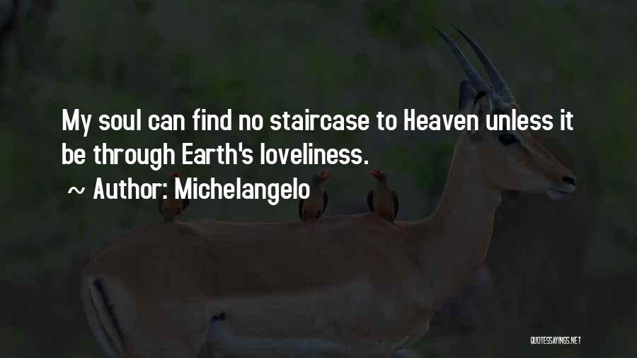 Michelangelo Quotes: My Soul Can Find No Staircase To Heaven Unless It Be Through Earth's Loveliness.