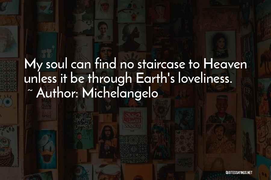 Michelangelo Quotes: My Soul Can Find No Staircase To Heaven Unless It Be Through Earth's Loveliness.