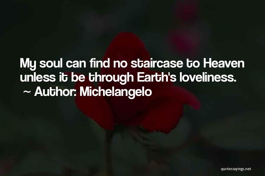 Michelangelo Quotes: My Soul Can Find No Staircase To Heaven Unless It Be Through Earth's Loveliness.