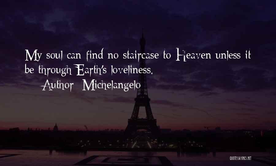 Michelangelo Quotes: My Soul Can Find No Staircase To Heaven Unless It Be Through Earth's Loveliness.