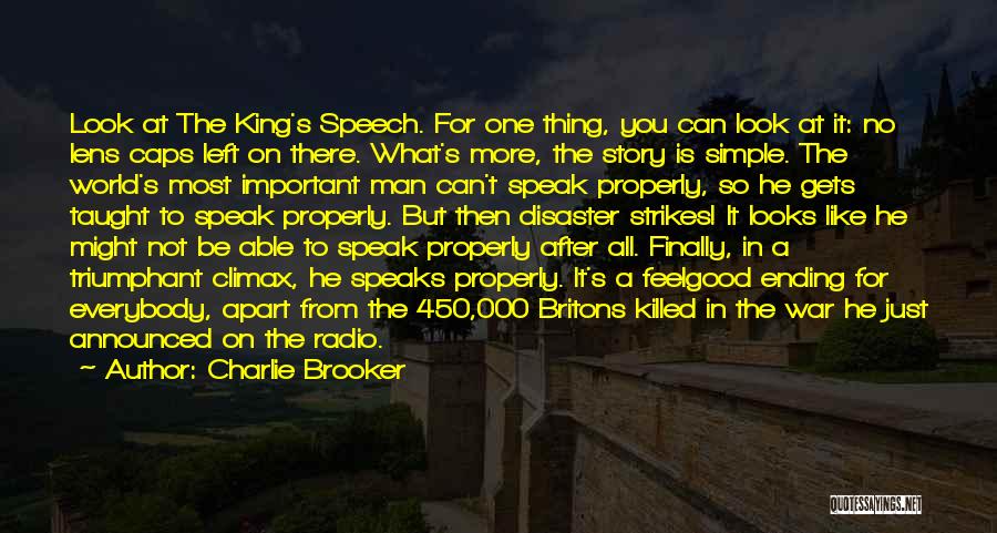 Charlie Brooker Quotes: Look At The King's Speech. For One Thing, You Can Look At It: No Lens Caps Left On There. What's