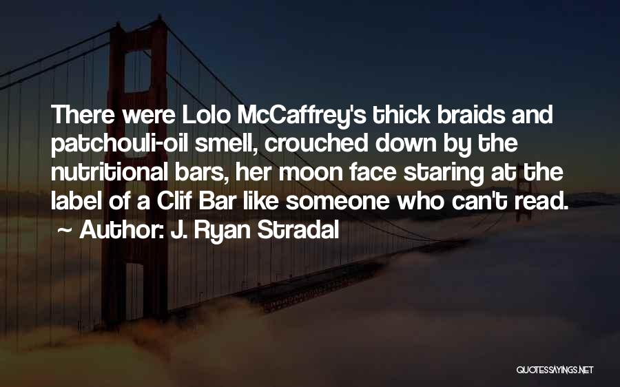 J. Ryan Stradal Quotes: There Were Lolo Mccaffrey's Thick Braids And Patchouli-oil Smell, Crouched Down By The Nutritional Bars, Her Moon Face Staring At