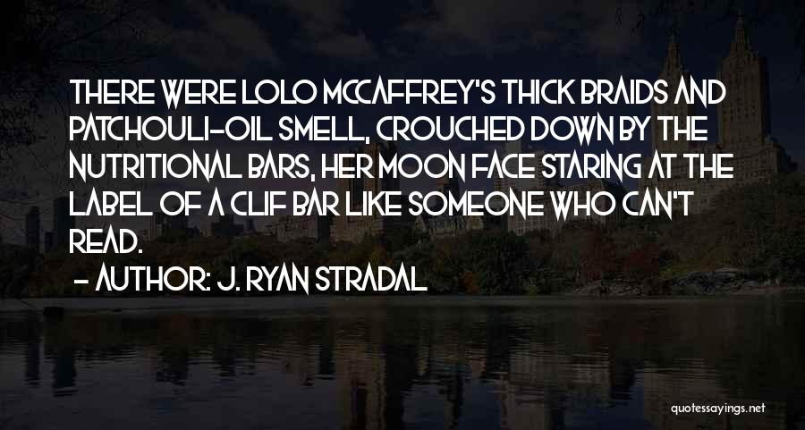J. Ryan Stradal Quotes: There Were Lolo Mccaffrey's Thick Braids And Patchouli-oil Smell, Crouched Down By The Nutritional Bars, Her Moon Face Staring At