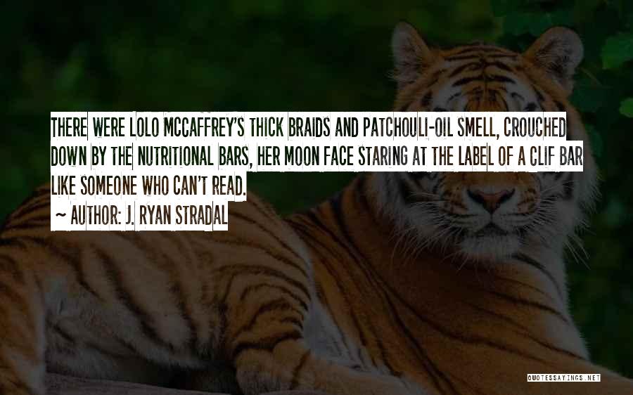 J. Ryan Stradal Quotes: There Were Lolo Mccaffrey's Thick Braids And Patchouli-oil Smell, Crouched Down By The Nutritional Bars, Her Moon Face Staring At