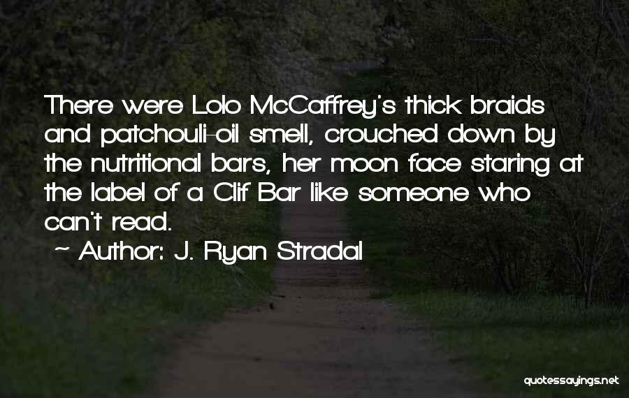 J. Ryan Stradal Quotes: There Were Lolo Mccaffrey's Thick Braids And Patchouli-oil Smell, Crouched Down By The Nutritional Bars, Her Moon Face Staring At
