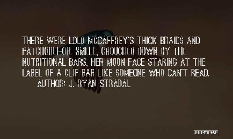 J. Ryan Stradal Quotes: There Were Lolo Mccaffrey's Thick Braids And Patchouli-oil Smell, Crouched Down By The Nutritional Bars, Her Moon Face Staring At