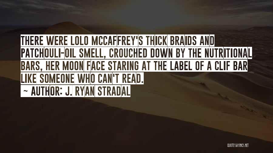 J. Ryan Stradal Quotes: There Were Lolo Mccaffrey's Thick Braids And Patchouli-oil Smell, Crouched Down By The Nutritional Bars, Her Moon Face Staring At
