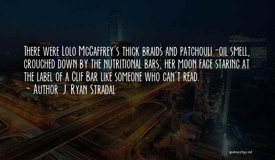 J. Ryan Stradal Quotes: There Were Lolo Mccaffrey's Thick Braids And Patchouli-oil Smell, Crouched Down By The Nutritional Bars, Her Moon Face Staring At