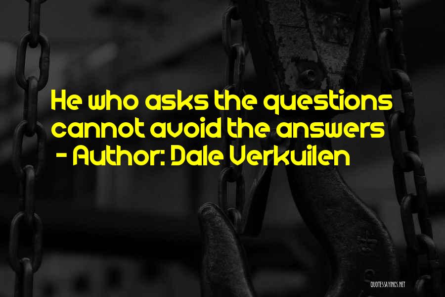 Dale Verkuilen Quotes: He Who Asks The Questions Cannot Avoid The Answers