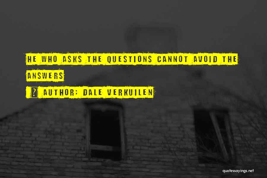 Dale Verkuilen Quotes: He Who Asks The Questions Cannot Avoid The Answers