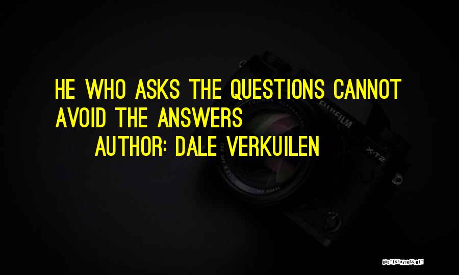 Dale Verkuilen Quotes: He Who Asks The Questions Cannot Avoid The Answers