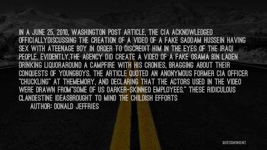 Donald Jeffries Quotes: In A June 25, 2010, Washington Post Article, The Cia Acknowledged Officiallydiscussing The Creation Of A Video Of A Fake