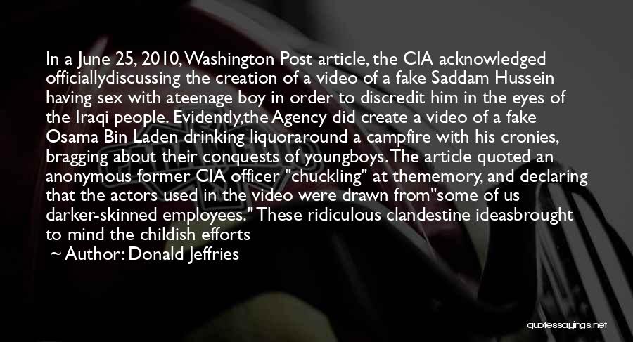 Donald Jeffries Quotes: In A June 25, 2010, Washington Post Article, The Cia Acknowledged Officiallydiscussing The Creation Of A Video Of A Fake