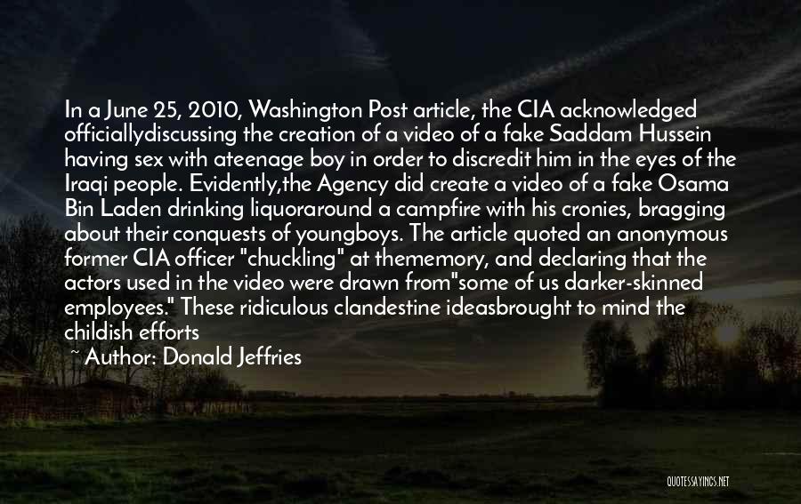 Donald Jeffries Quotes: In A June 25, 2010, Washington Post Article, The Cia Acknowledged Officiallydiscussing The Creation Of A Video Of A Fake