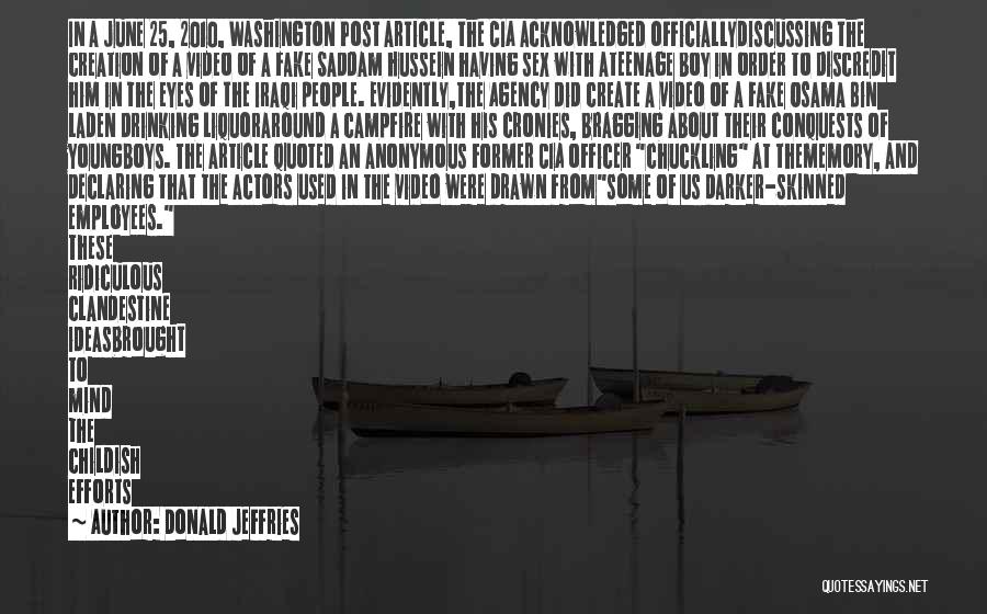 Donald Jeffries Quotes: In A June 25, 2010, Washington Post Article, The Cia Acknowledged Officiallydiscussing The Creation Of A Video Of A Fake