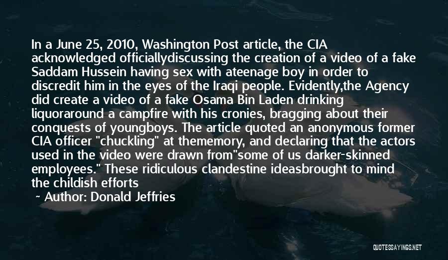 Donald Jeffries Quotes: In A June 25, 2010, Washington Post Article, The Cia Acknowledged Officiallydiscussing The Creation Of A Video Of A Fake