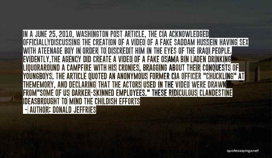 Donald Jeffries Quotes: In A June 25, 2010, Washington Post Article, The Cia Acknowledged Officiallydiscussing The Creation Of A Video Of A Fake