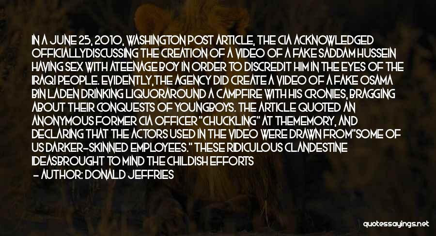 Donald Jeffries Quotes: In A June 25, 2010, Washington Post Article, The Cia Acknowledged Officiallydiscussing The Creation Of A Video Of A Fake