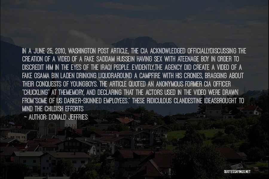 Donald Jeffries Quotes: In A June 25, 2010, Washington Post Article, The Cia Acknowledged Officiallydiscussing The Creation Of A Video Of A Fake