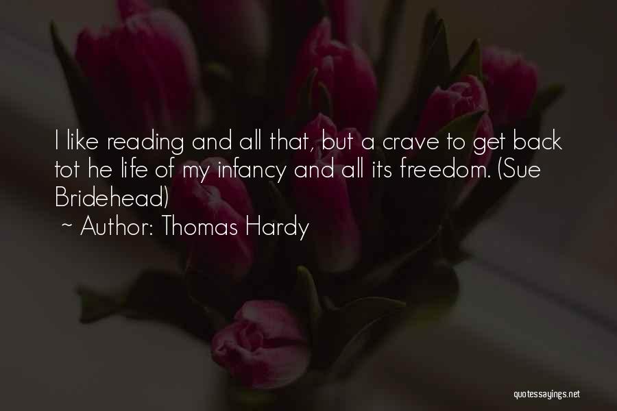Thomas Hardy Quotes: I Like Reading And All That, But A Crave To Get Back Tot He Life Of My Infancy And All