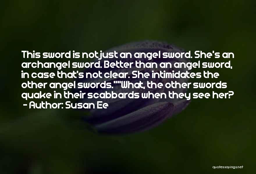 Susan Ee Quotes: This Sword Is Not Just An Angel Sword. She's An Archangel Sword. Better Than An Angel Sword, In Case That's
