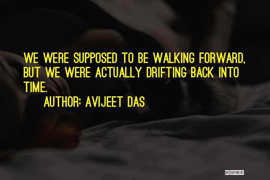 Avijeet Das Quotes: We Were Supposed To Be Walking Forward, But We Were Actually Drifting Back Into Time.