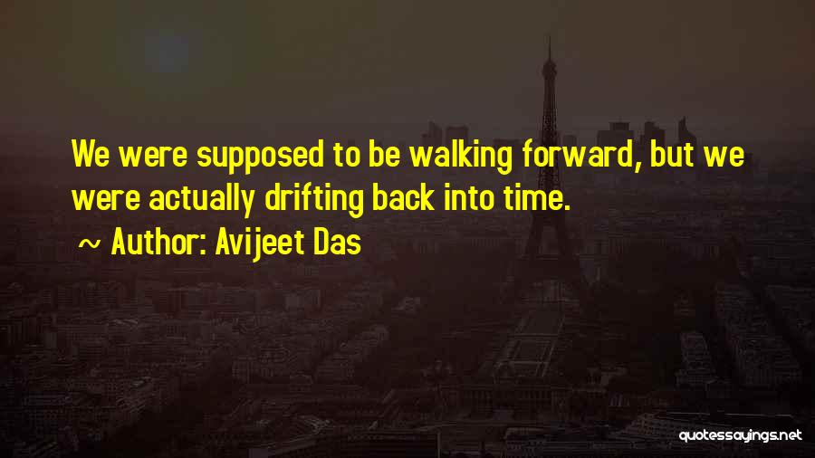 Avijeet Das Quotes: We Were Supposed To Be Walking Forward, But We Were Actually Drifting Back Into Time.