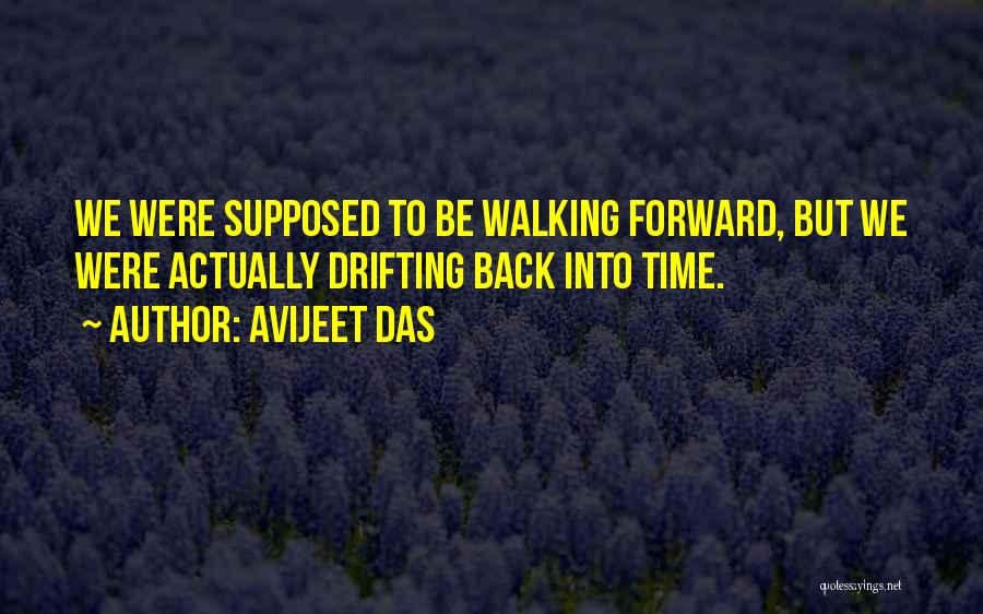 Avijeet Das Quotes: We Were Supposed To Be Walking Forward, But We Were Actually Drifting Back Into Time.