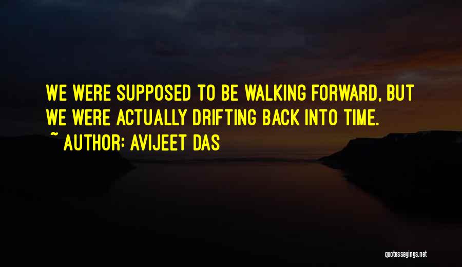 Avijeet Das Quotes: We Were Supposed To Be Walking Forward, But We Were Actually Drifting Back Into Time.