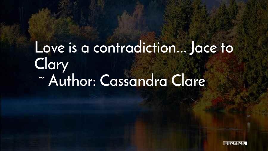 Cassandra Clare Quotes: Love Is A Contradiction... Jace To Clary
