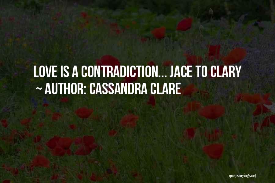 Cassandra Clare Quotes: Love Is A Contradiction... Jace To Clary