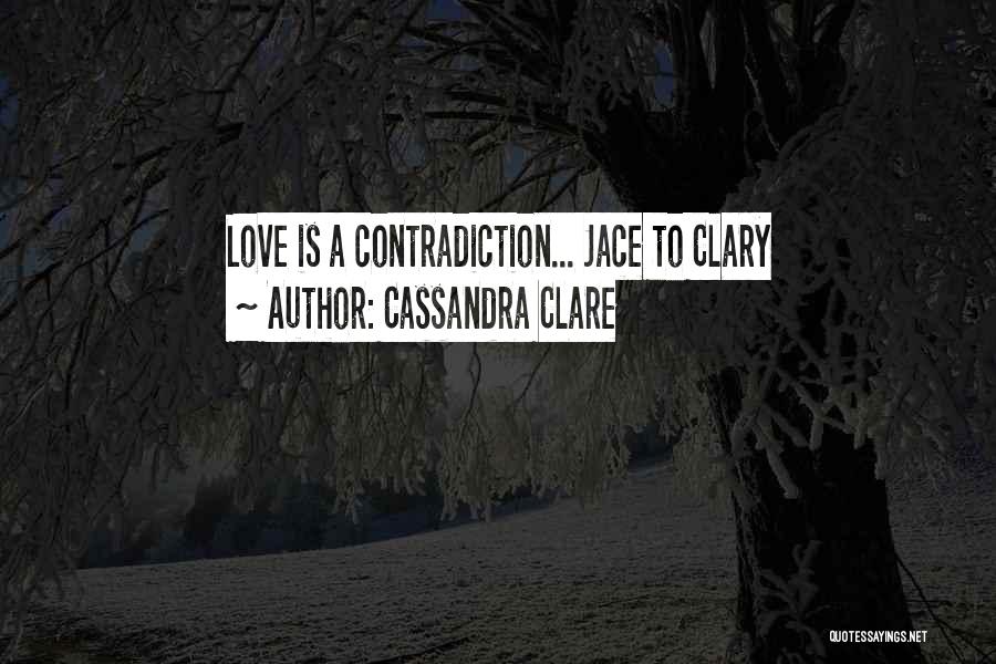 Cassandra Clare Quotes: Love Is A Contradiction... Jace To Clary