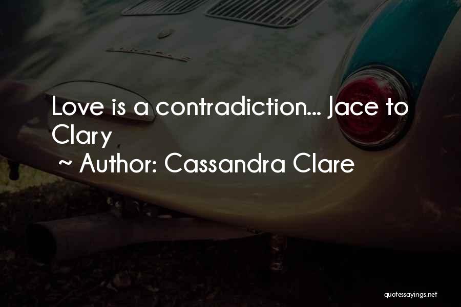 Cassandra Clare Quotes: Love Is A Contradiction... Jace To Clary