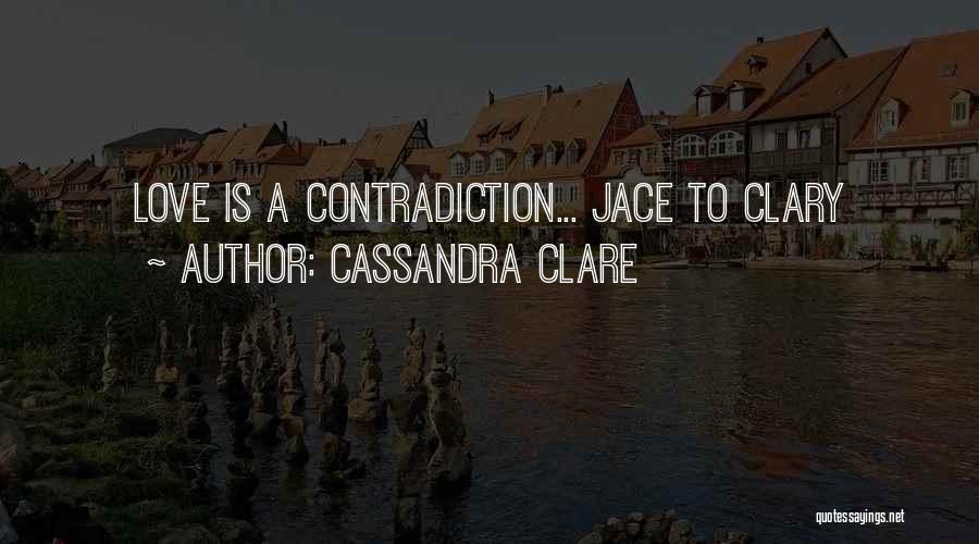 Cassandra Clare Quotes: Love Is A Contradiction... Jace To Clary