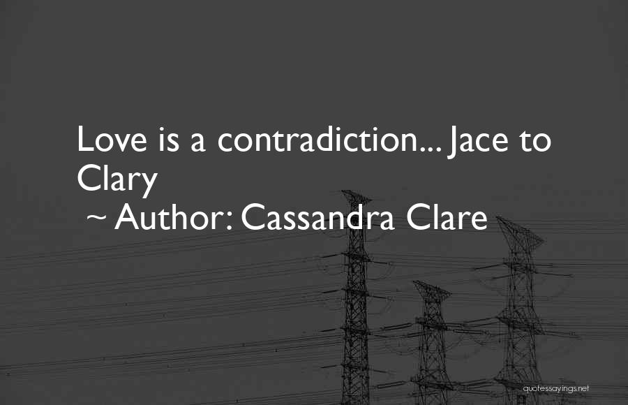 Cassandra Clare Quotes: Love Is A Contradiction... Jace To Clary