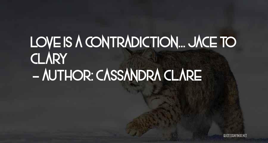 Cassandra Clare Quotes: Love Is A Contradiction... Jace To Clary
