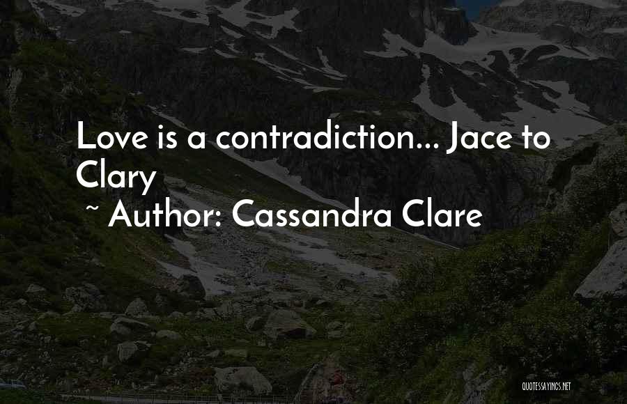 Cassandra Clare Quotes: Love Is A Contradiction... Jace To Clary