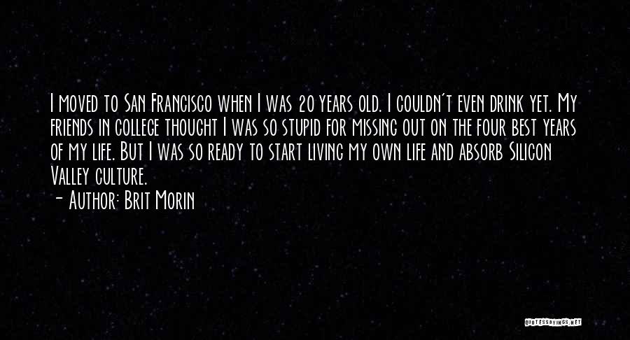 Brit Morin Quotes: I Moved To San Francisco When I Was 20 Years Old. I Couldn't Even Drink Yet. My Friends In College