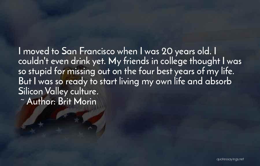 Brit Morin Quotes: I Moved To San Francisco When I Was 20 Years Old. I Couldn't Even Drink Yet. My Friends In College