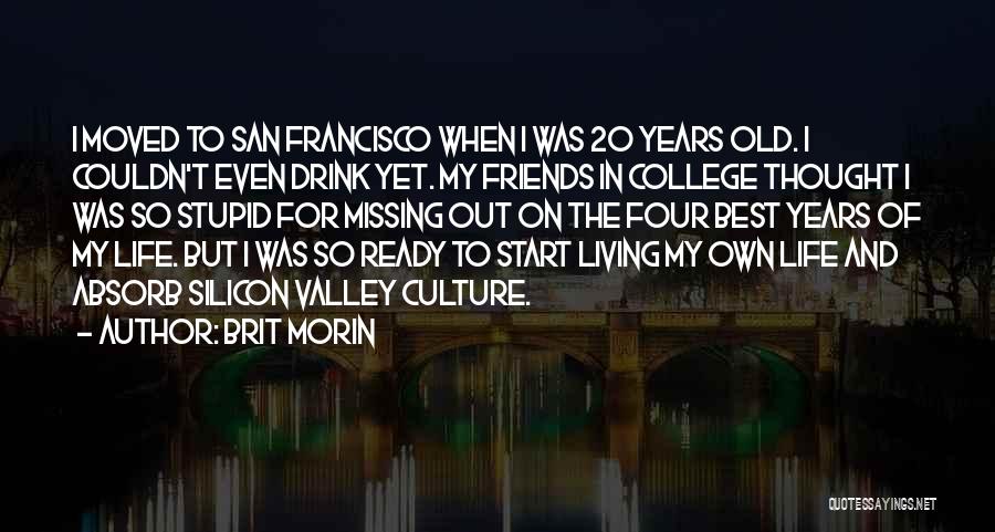 Brit Morin Quotes: I Moved To San Francisco When I Was 20 Years Old. I Couldn't Even Drink Yet. My Friends In College