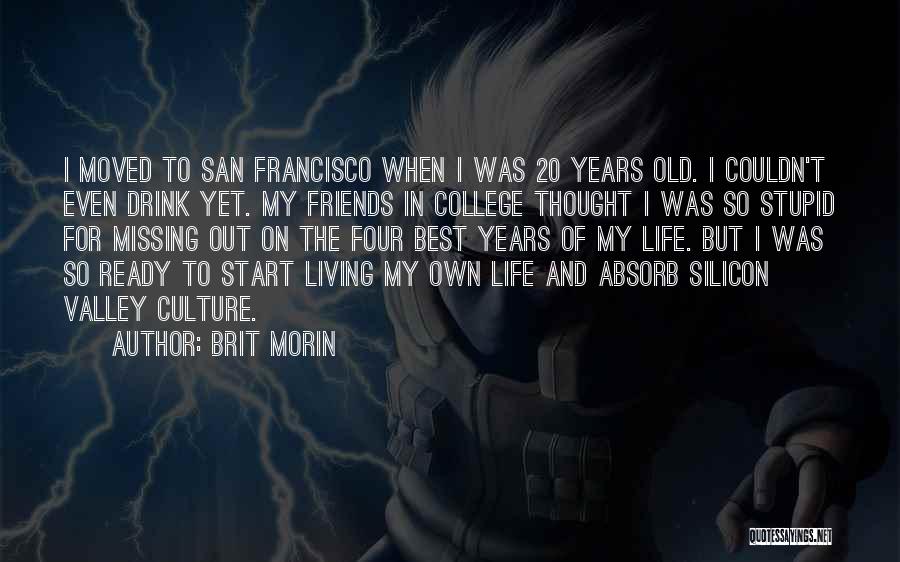 Brit Morin Quotes: I Moved To San Francisco When I Was 20 Years Old. I Couldn't Even Drink Yet. My Friends In College