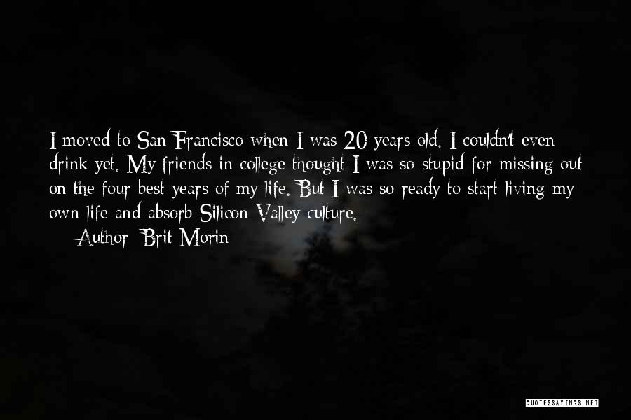 Brit Morin Quotes: I Moved To San Francisco When I Was 20 Years Old. I Couldn't Even Drink Yet. My Friends In College