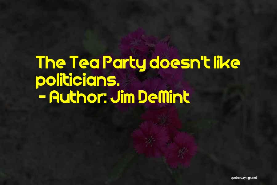 Jim DeMint Quotes: The Tea Party Doesn't Like Politicians.