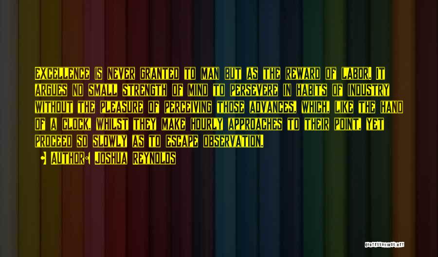 Joshua Reynolds Quotes: Excellence Is Never Granted To Man But As The Reward Of Labor. It Argues No Small Strength Of Mind To